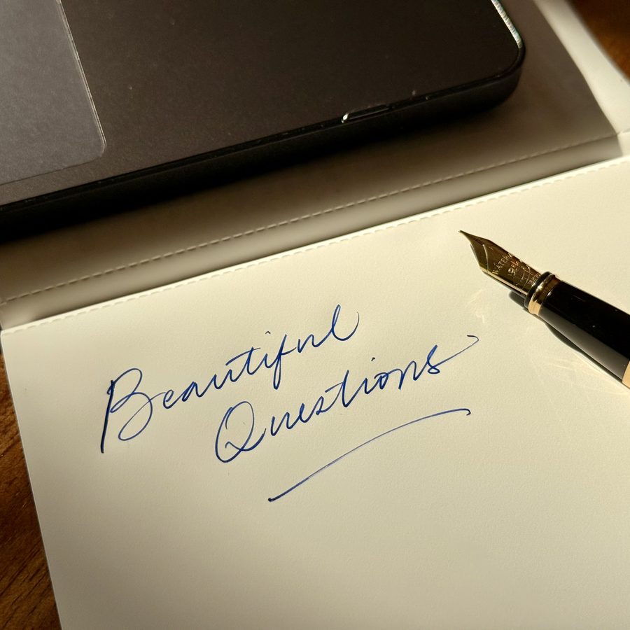 &ldquo;Beautiful Questions&rdquo; written by hand in fountain pen